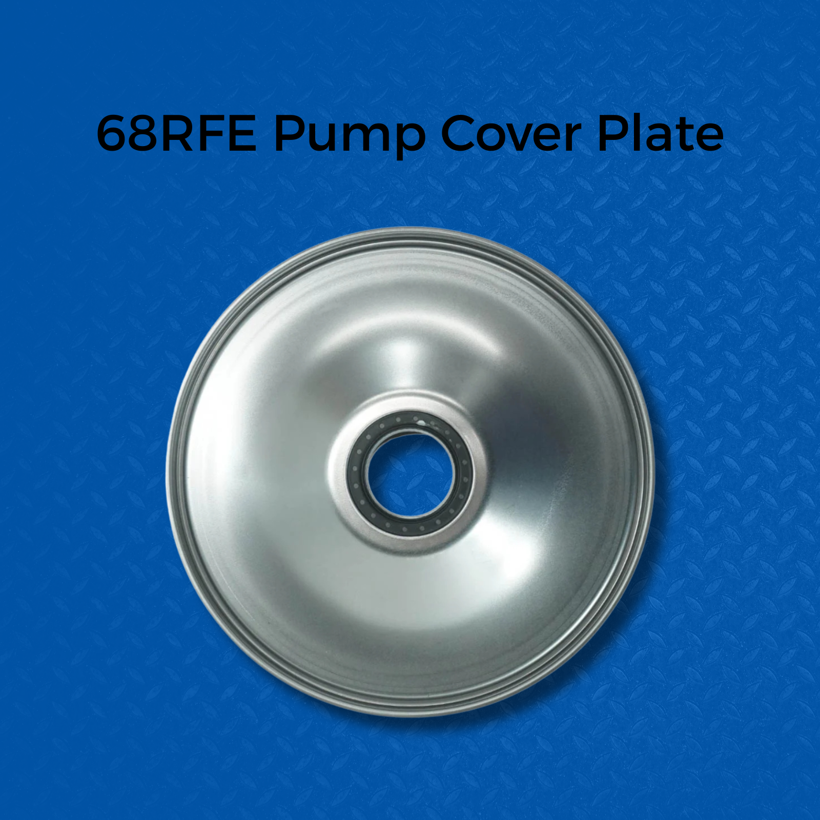 A metallic silver pump cover plate with a central bearing hole, shown against a blue diamond-textured background with the text '68RFE Pump Cover Plate' at the top.
